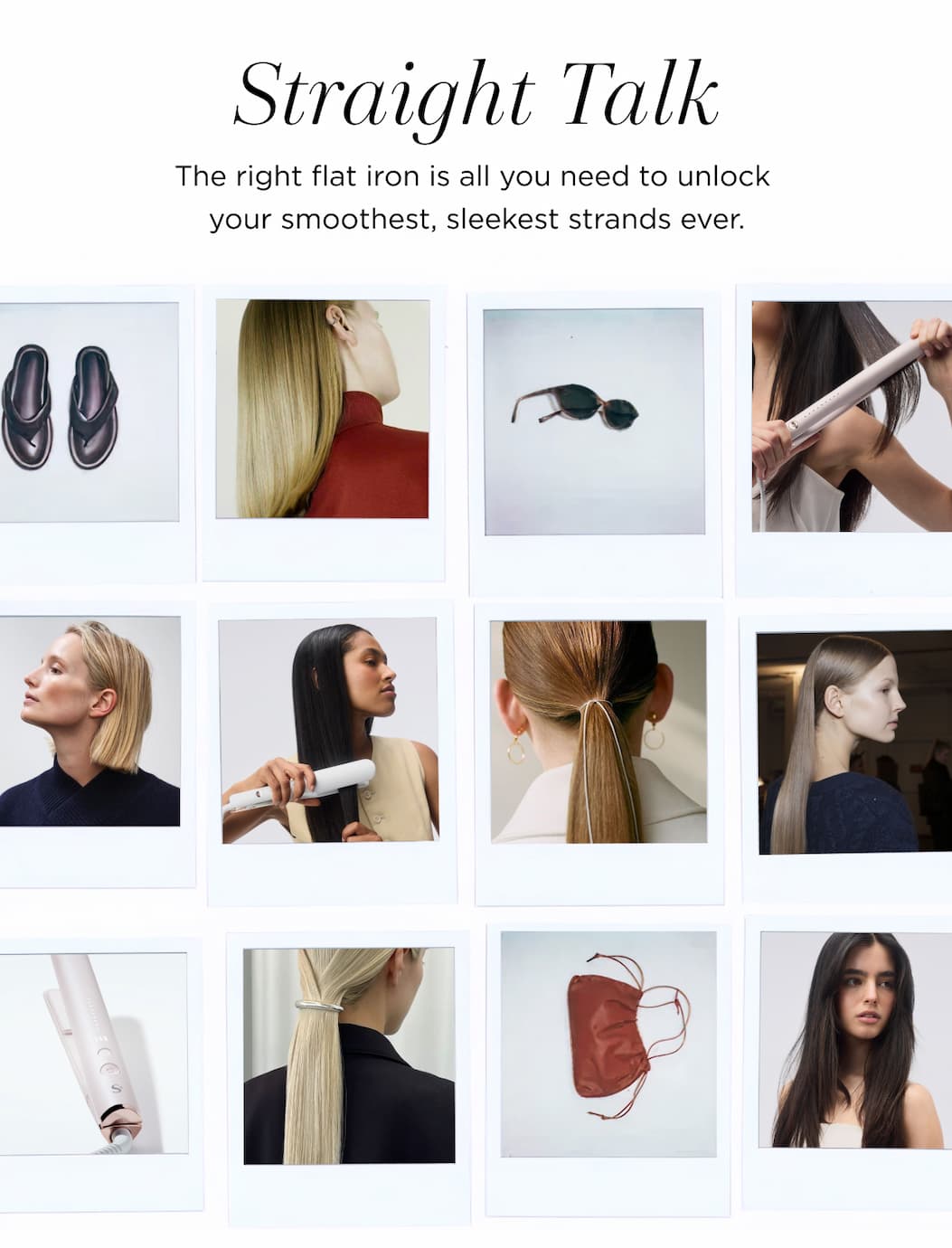 Straight Talk The right flat iron is all you need to unlock your smoothest, sleekest strands ever.