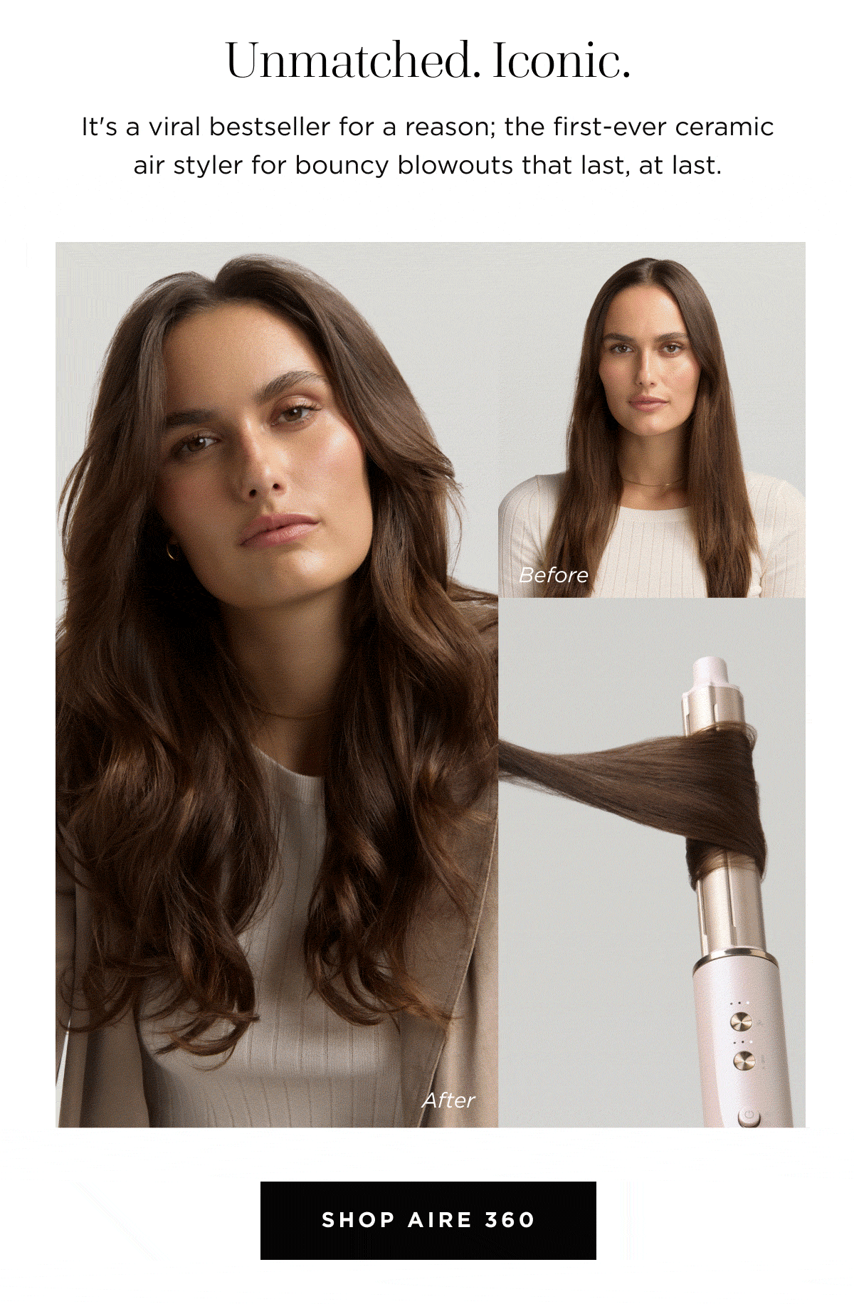 Umatched. iconic. It's viral bestseller for a reason. First ever ceramic air styler for bouncy blowouts that last, at last. | Shop aire 360