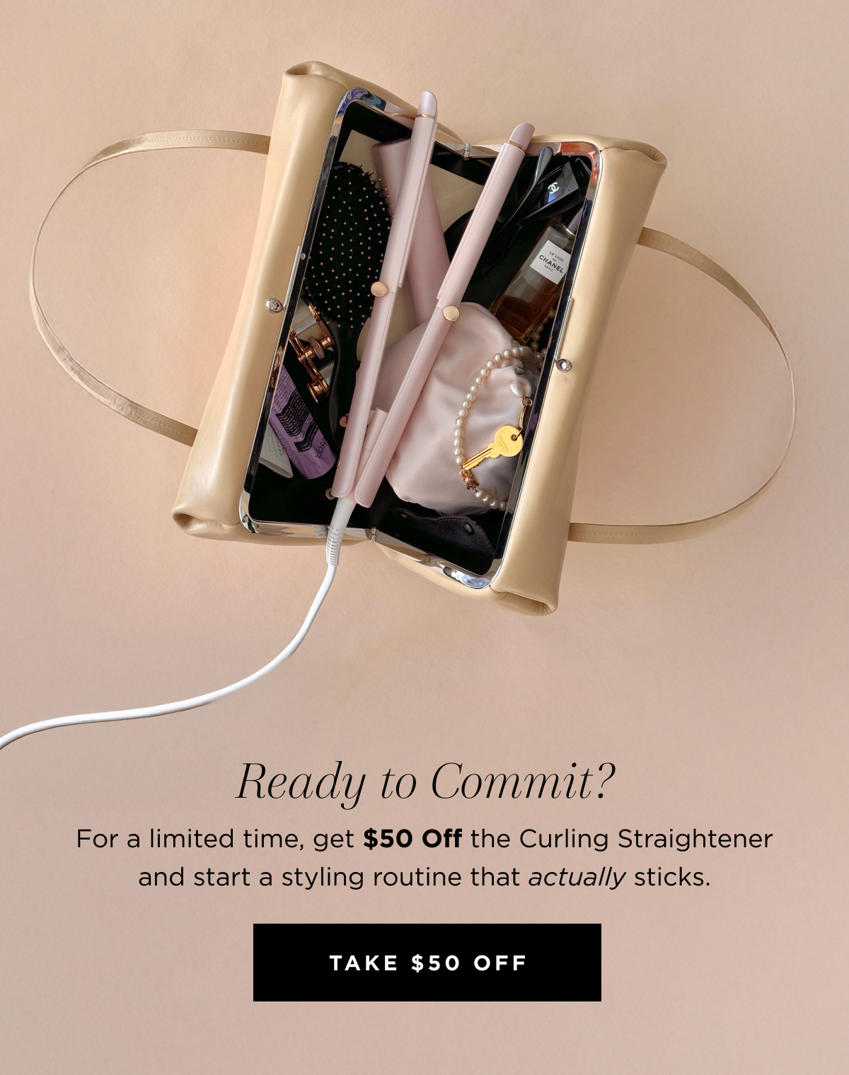 Ready to commit? | For a limited time, get $50 Off the Curling Straightener and start a styling routine that actually sticks. | Take $50 off