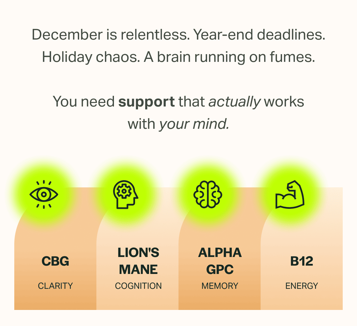 December is relentless. Year-end deadlines. Holiday chaos. A brain running on fumes.  You need support that actually works with your mind.