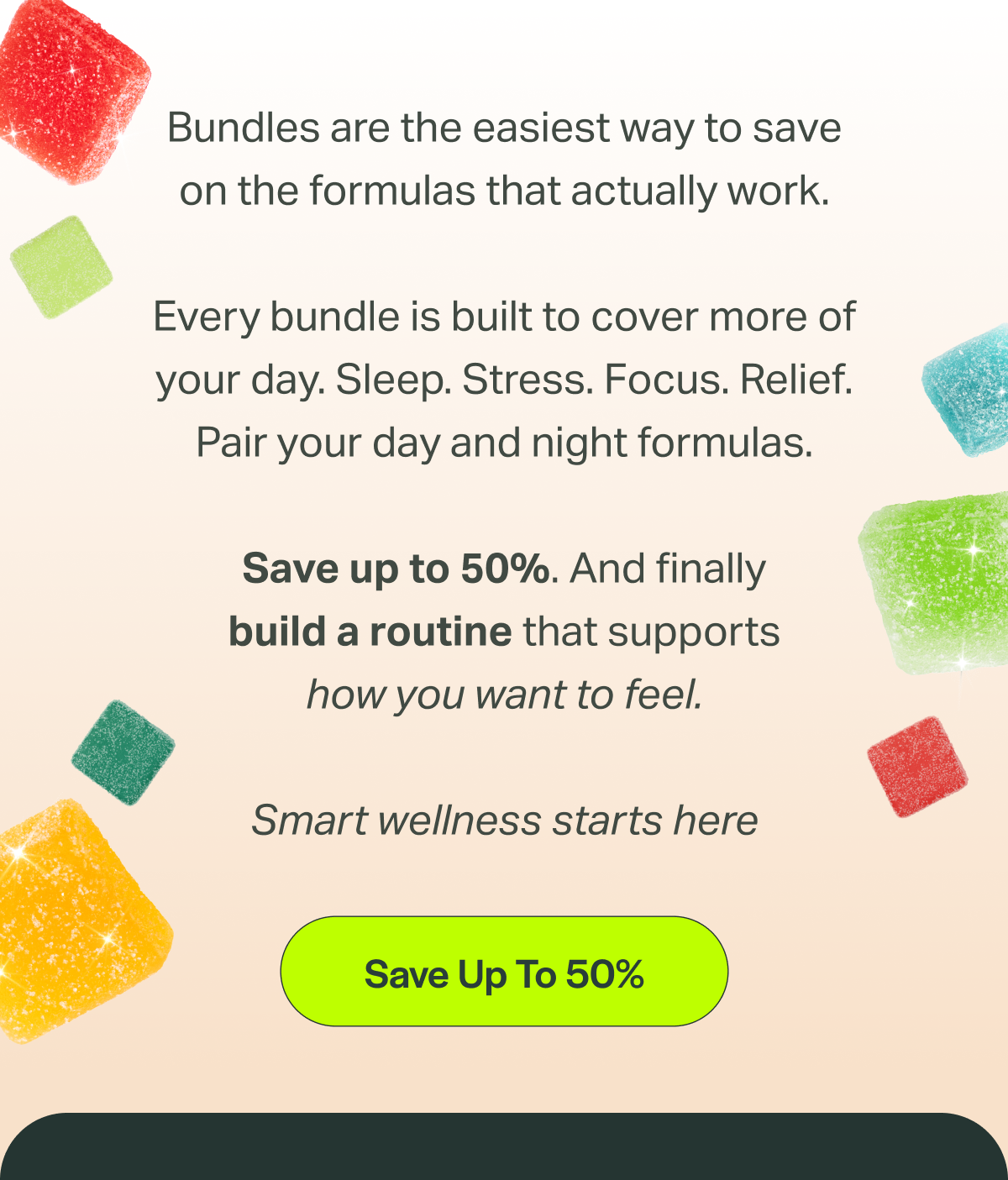Bundles are the easiest way to save on the formulas that actually work. Every bundle is built to cover more of your day. Sleep. Stress. Focus. Relief. Pair your day and night formulas. Save up to 50%. And finally build a routine that supports how you want to feel. Smart wellness starts here [Save Up To 50%]