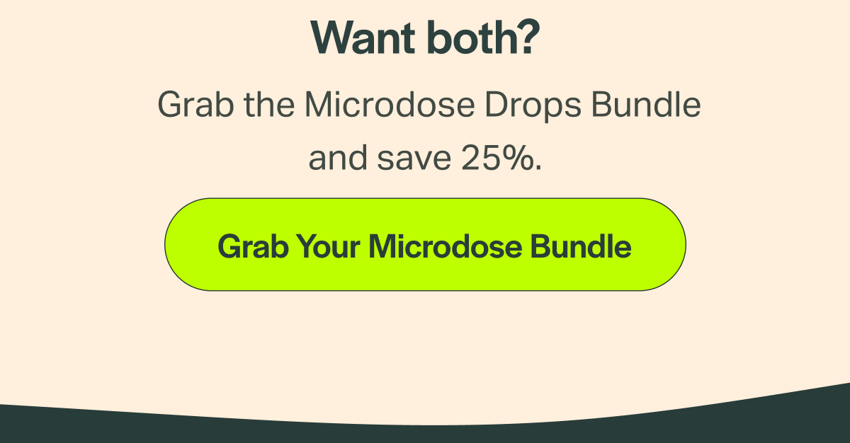 Want both? Grab the Microdose Drops Bundle and save 25%. [Grab Your Microdose Bundle]