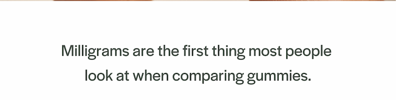 Milligrams are the first thing most people  look at when comparing gummies.