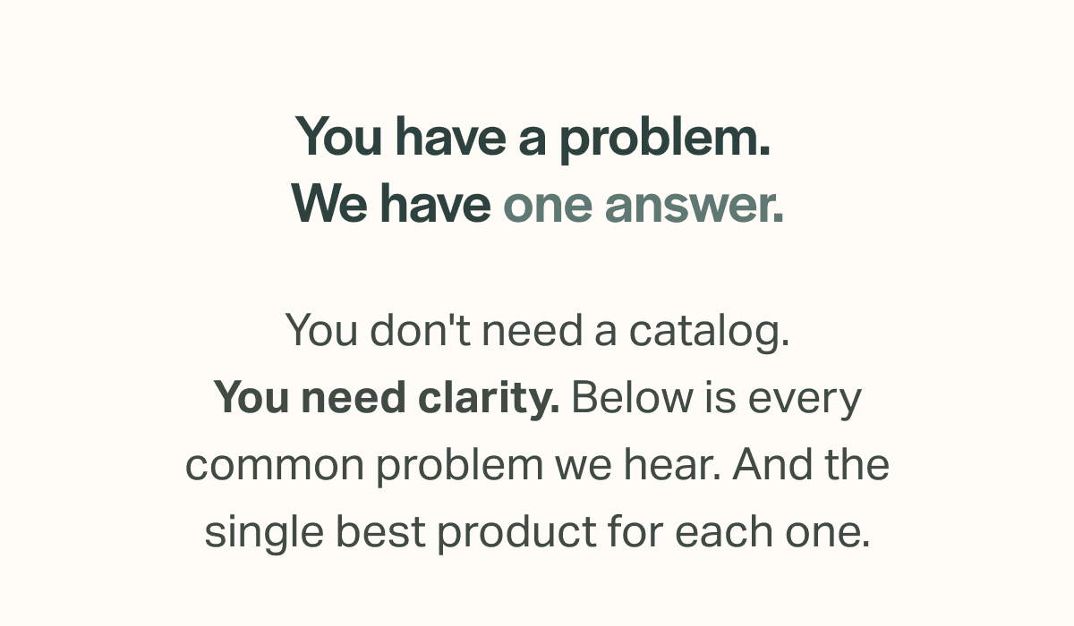 You have a problem. We have one answer.