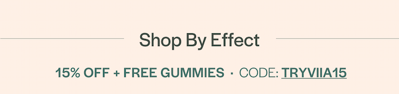 Shop By Effect - 15% off with Free Gummies with code TRYVIIA15