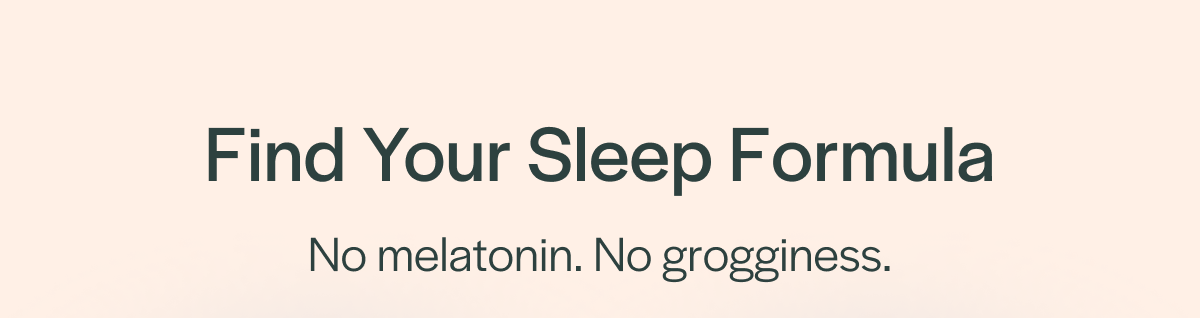 Our sleep formulas are designed to help you unwind, quiet your mind, and ease into deeper,  more restorative sleep. CBN and CBD, paired with calming ingredients  like L-Theanine and Passionflower, help relax your body and ease you to sleep.