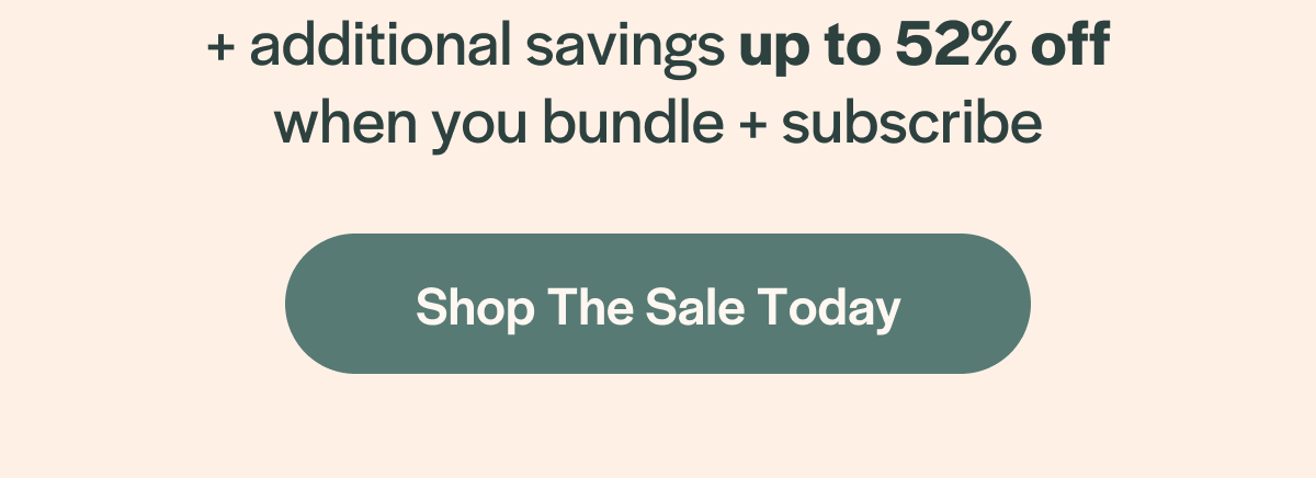 Plus, additional savings up to 52% off when you bundle and subscribe. Shop the Sale Today