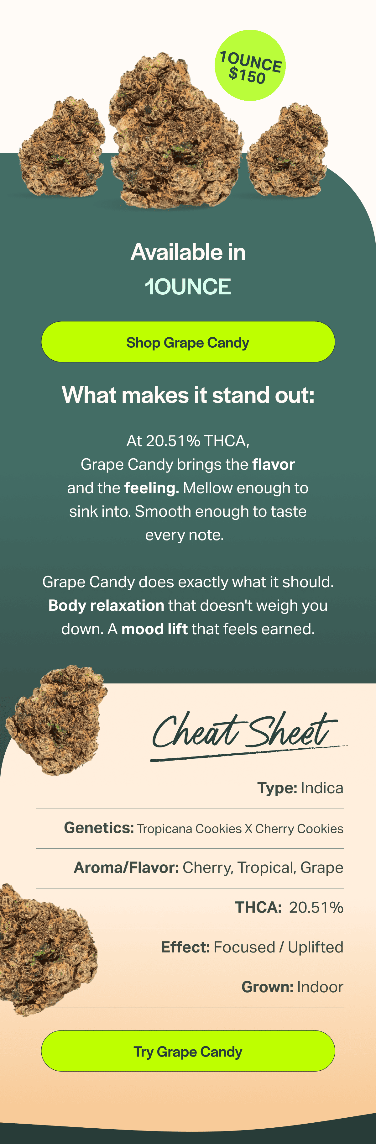 At 20.51% THCA, Grape Candy brings the flavor and the feeling. Mellow enough to sink into. Smooth enough to taste every note.   Grape Candy does exactly what it should. Body relaxation that doesn't weigh you down. A mood lift that feels earned.
