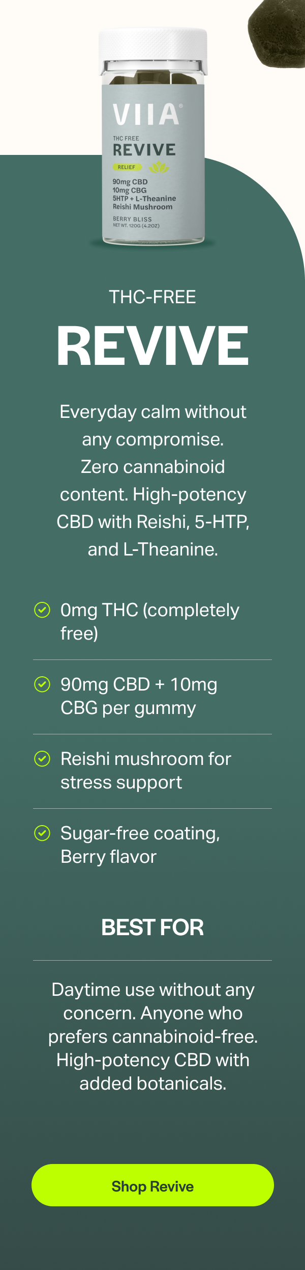 Everyday calm without any compromise. Zero cannabinoid content. High-potency CBD with Reishi, 5-HTP, and L-Theanine.