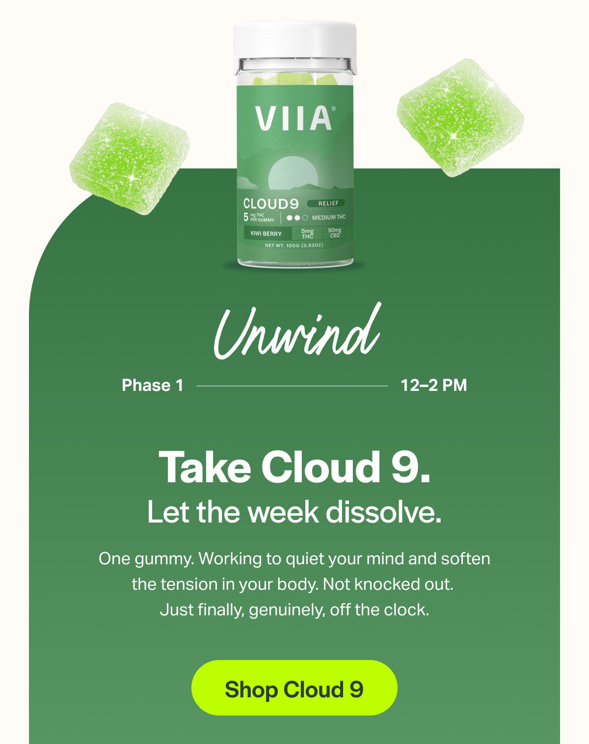 Take Cloud 9. | Let the week dissolve.