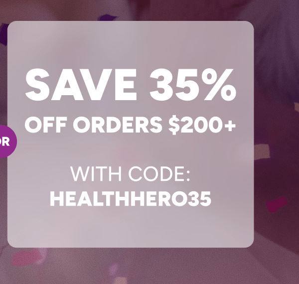 Save 35% Off Orders of $200+. With Code: HEALTHHERO35