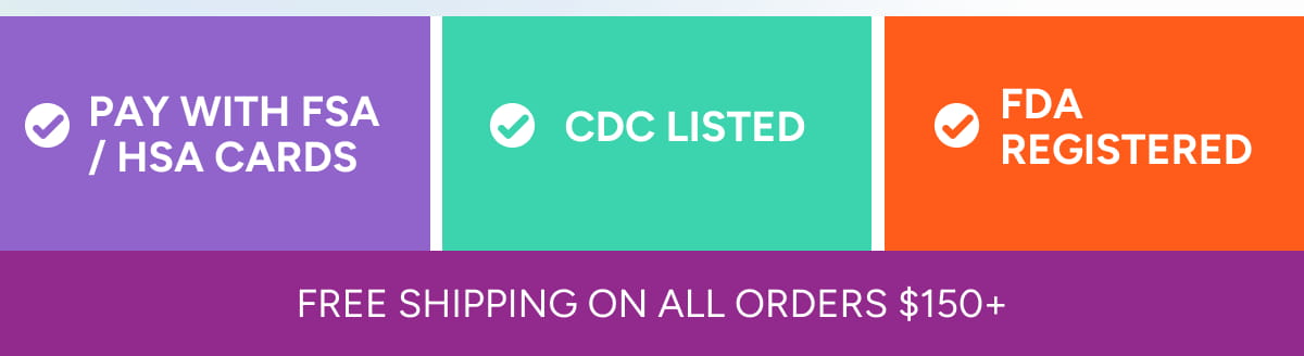Pay with FSA / HSA Cards | CDC Listed | FDS Registered | Free shipping on all orders $150+