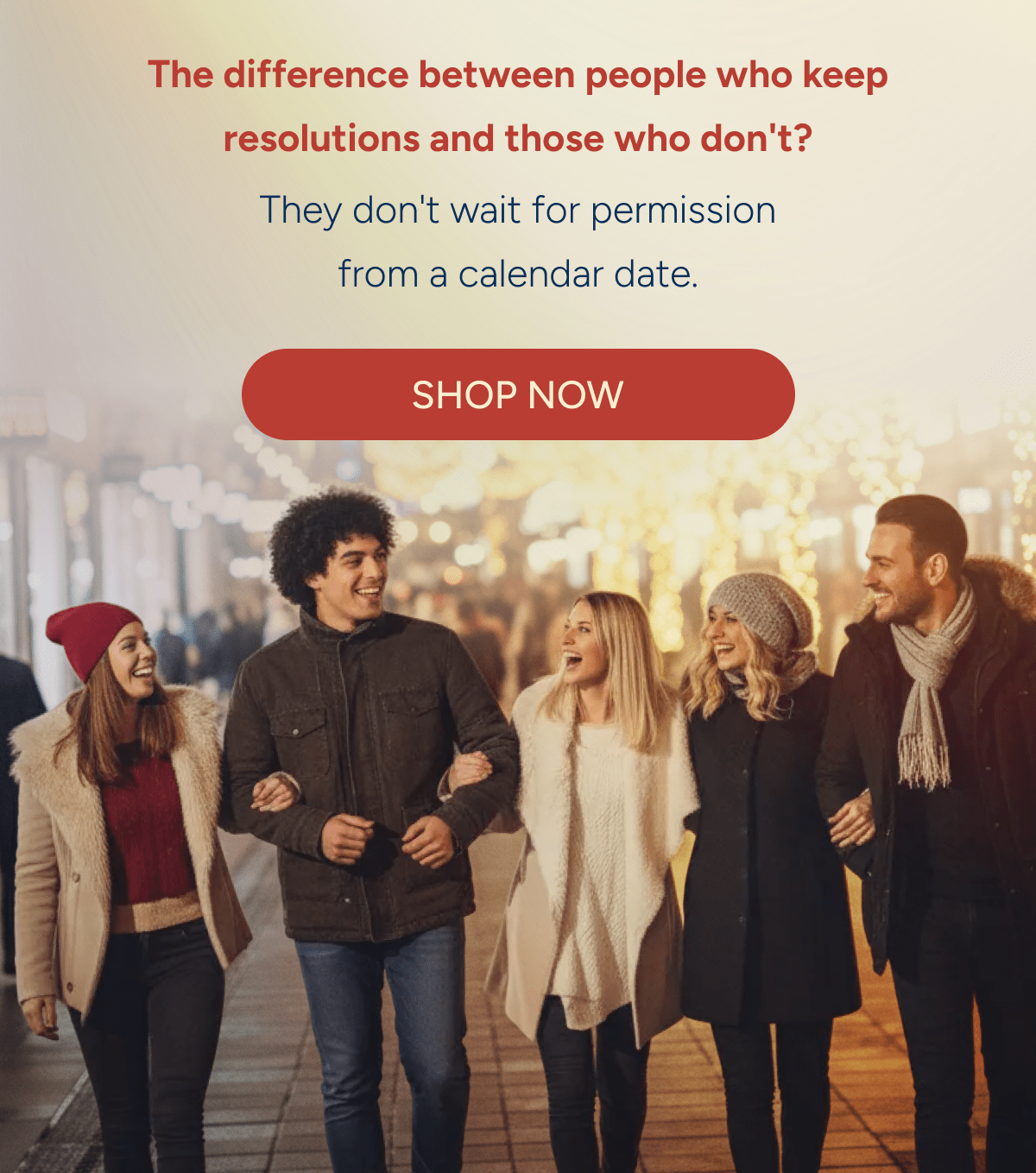 The difference between people who keep resolutions and those who don't? They don't wait for permission from a calendar date. [Click here to Shop Now]