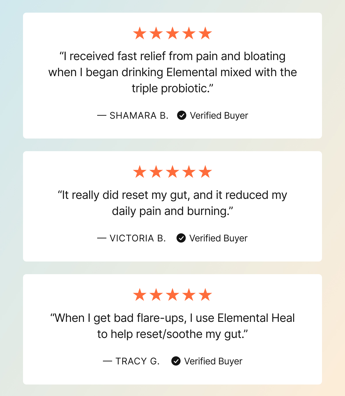 “I received fast relief from pain and bloating when I began drinking Elemental mixed with the triple probiotic.”