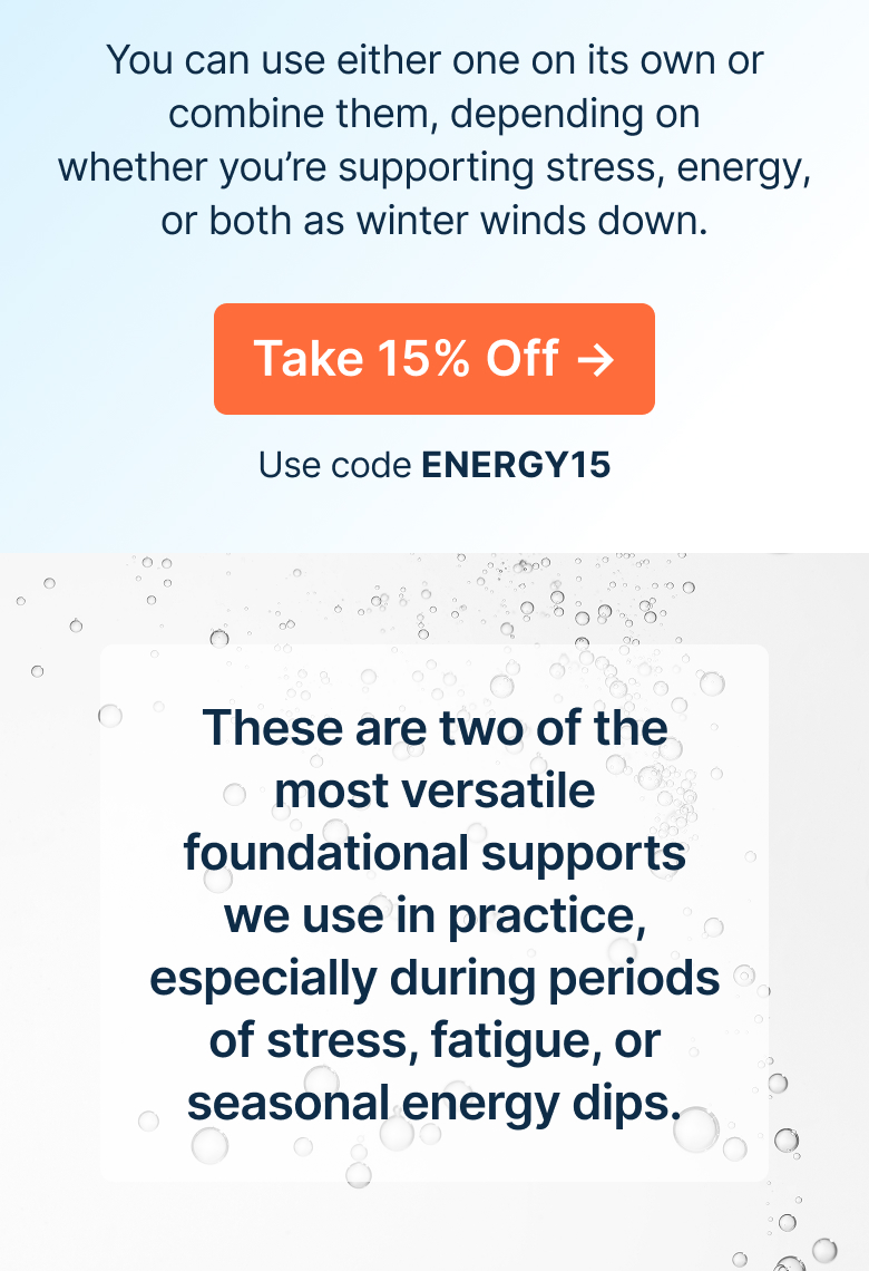 You can use either one on its own or combine them, depending on whether you’re supporting stress, energy, or both as winter winds down.