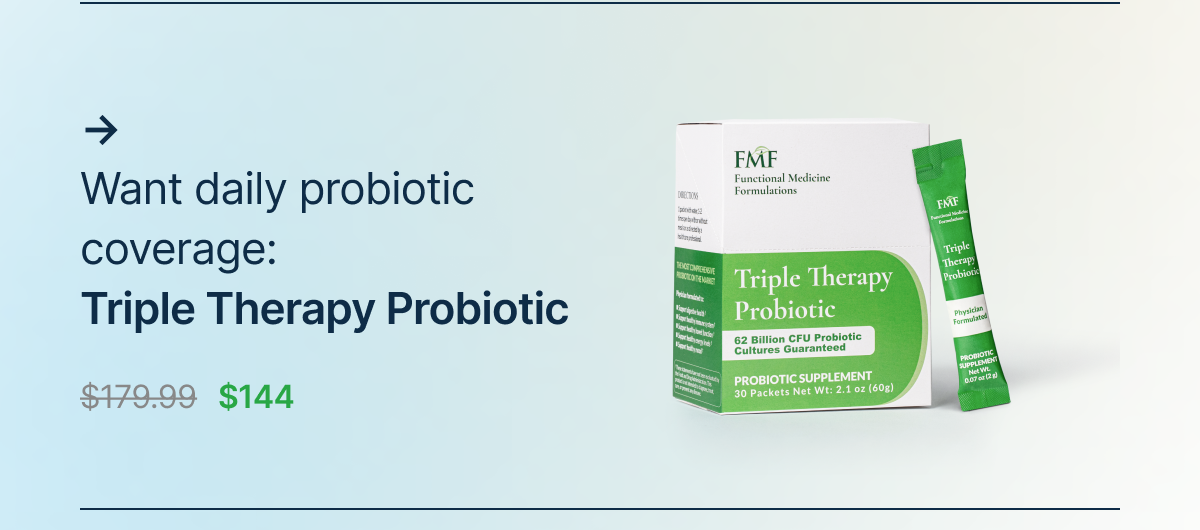 Want daily probiotic coverage: Triple Therapy Probiotic