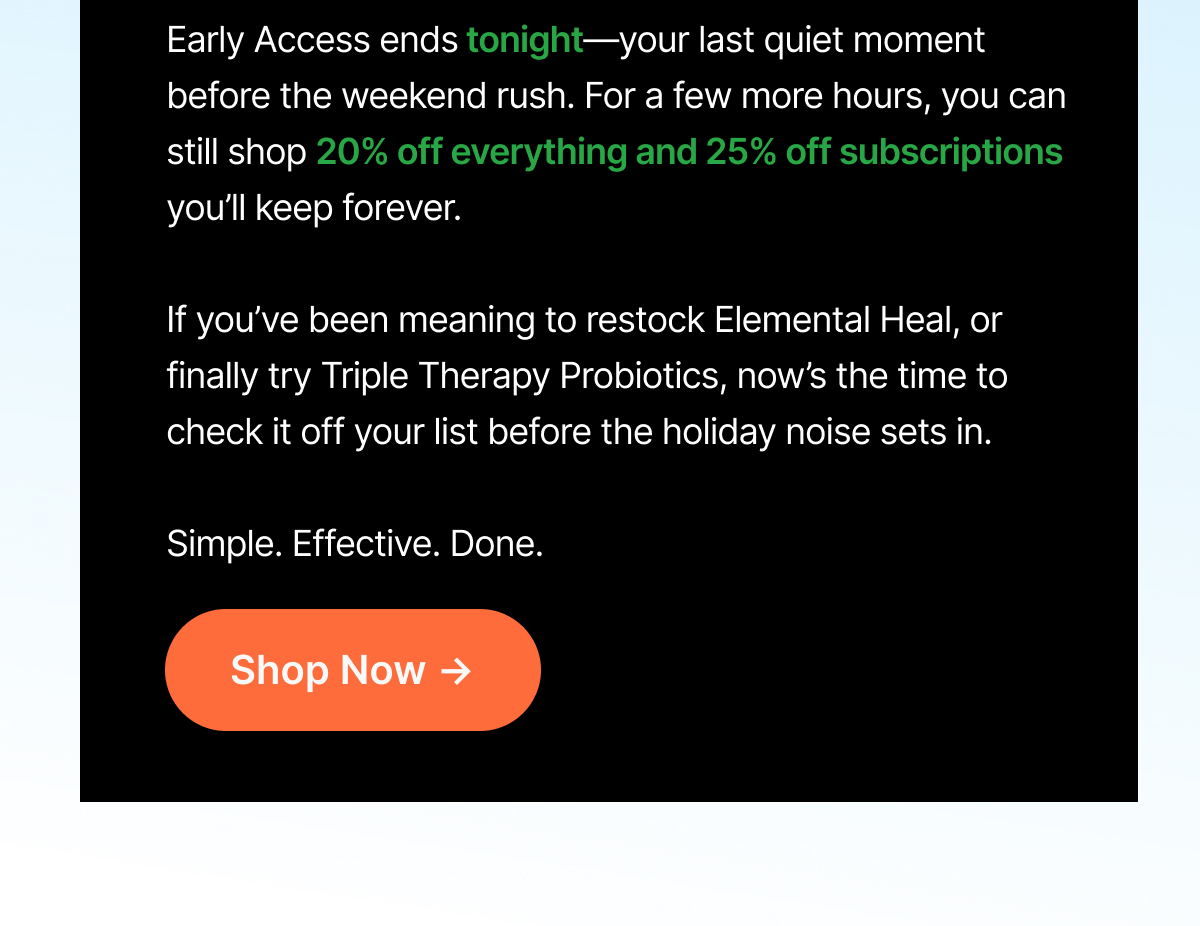 Early Access ends tonight—your last quiet moment before the weekend rush.