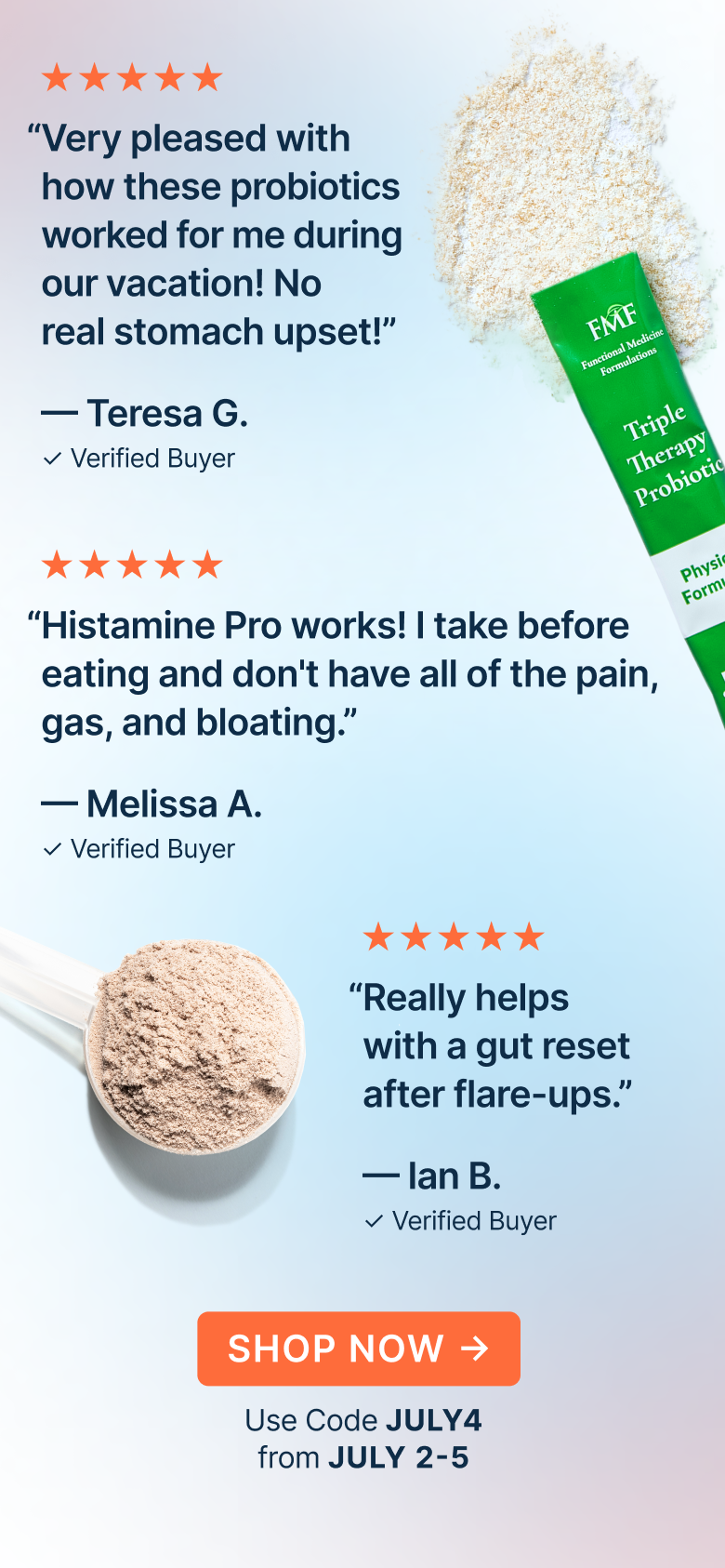 “Very pleased with how these probiotics worked for me during our vacation! No real stomach upset!”