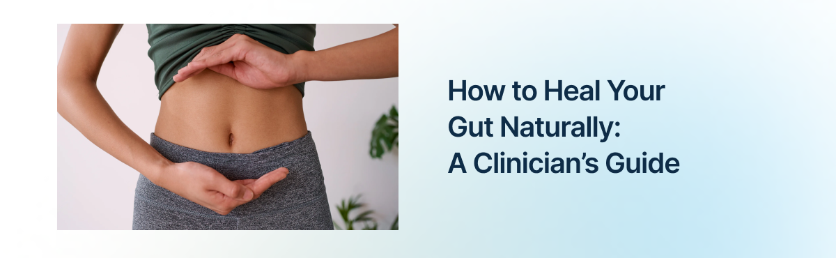 How to Heal Your Gut Naturally: A Clinician’s Guide