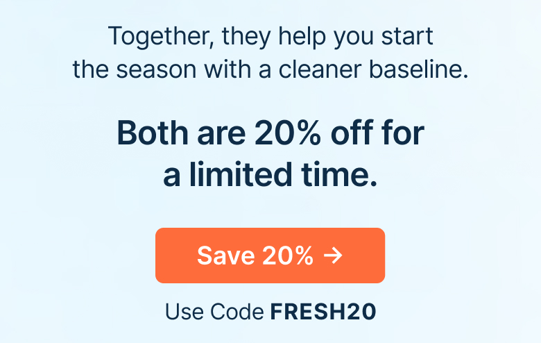 Together, they help you start the season with a cleaner baseline. Both are 20% off for a limited time.