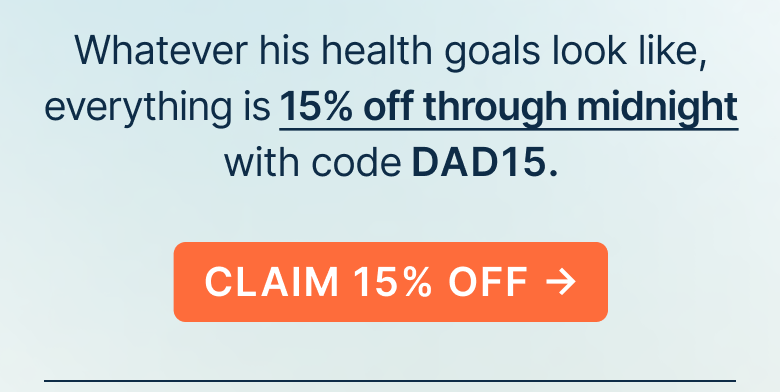 Whatever his health goals look like, everything is 15% off through midnight with code DAD15.