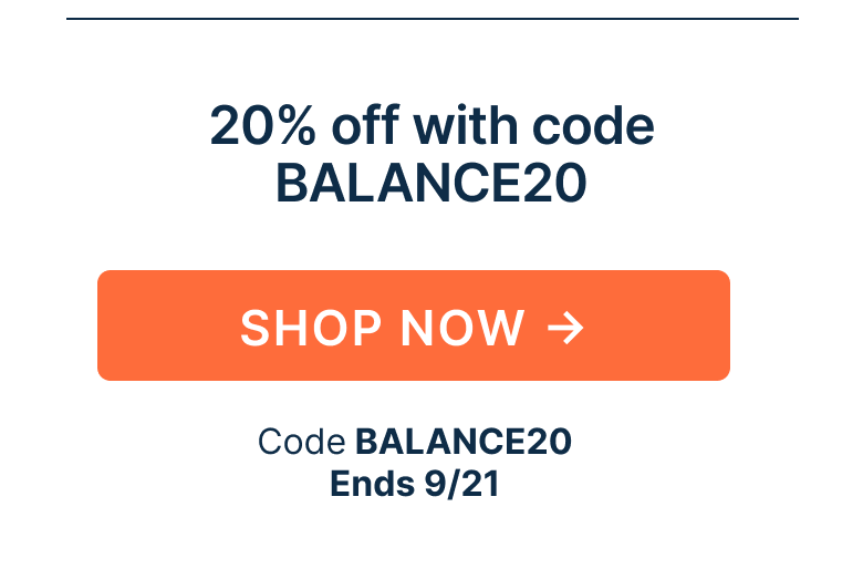 Everything 20% off with code BALANCE20