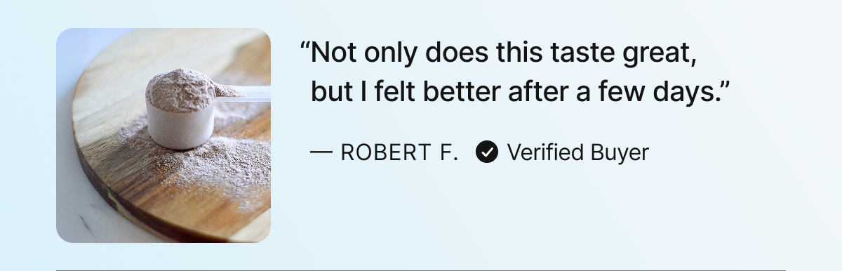 “Not only does this taste great, but I felt better after a few days.”