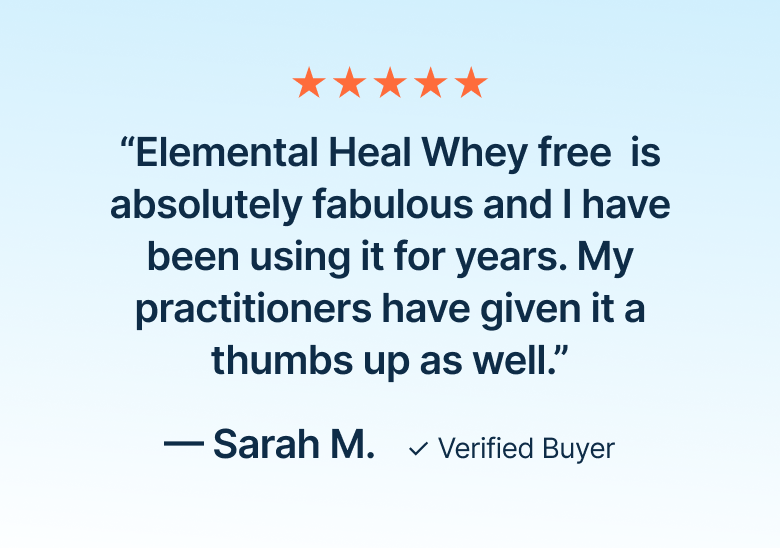 Elemental Heal Whey free is absolutely fabulous and I have been using it for years. My practitioners have given it a thumbs up as well.