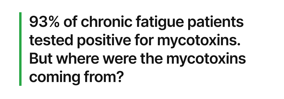 93% of chronic fatigue patients tested positive for mycotoxins. But where were the mycotoxins coming from?
