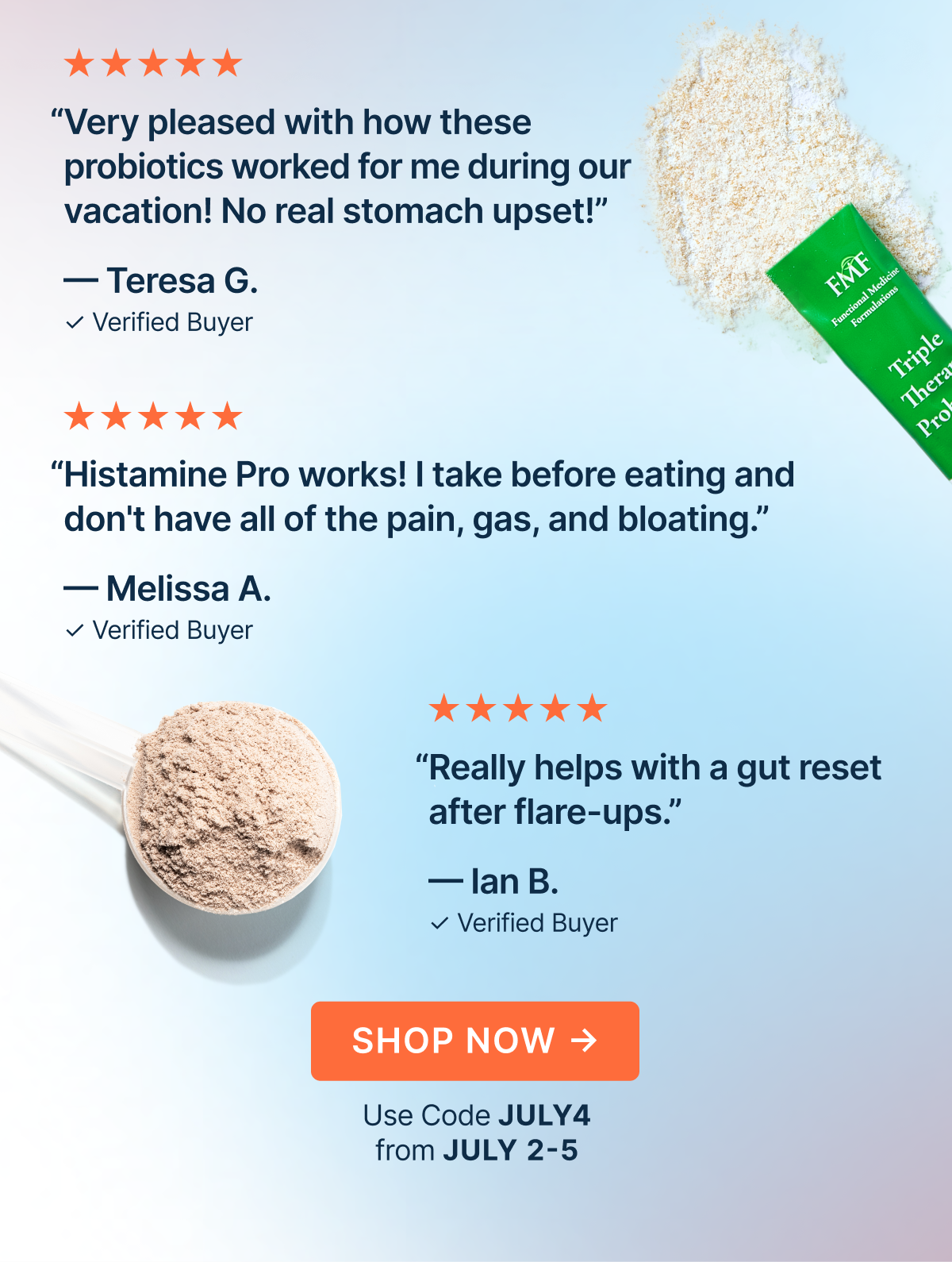 “Very pleased with how these probiotics worked for me during our vacation! No real stomach upset!”
