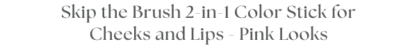 Skip the Brush 2-in-1 Color Stick for Cheeks and Lips - Pink Looks