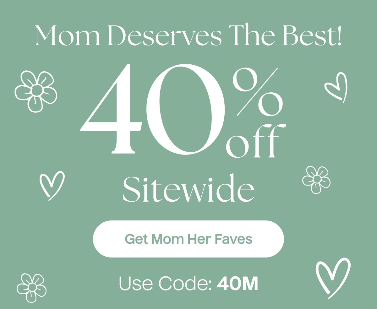 Mom Deserves The Best! | 40% Off Sitewide | Get Mom Her Faves - Use Code: 40M