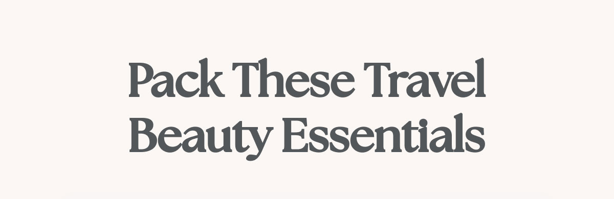 Pack These Travel Beauty Essentials