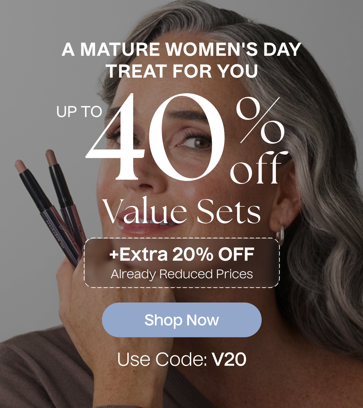 A Mature Women's Day Treat For You | 40% Off Value Sets | Shop Now - Use Code: V20