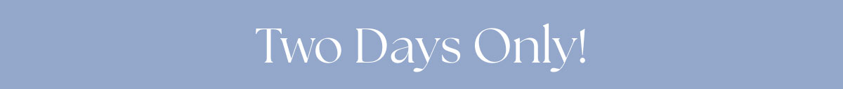 Two Days Only!