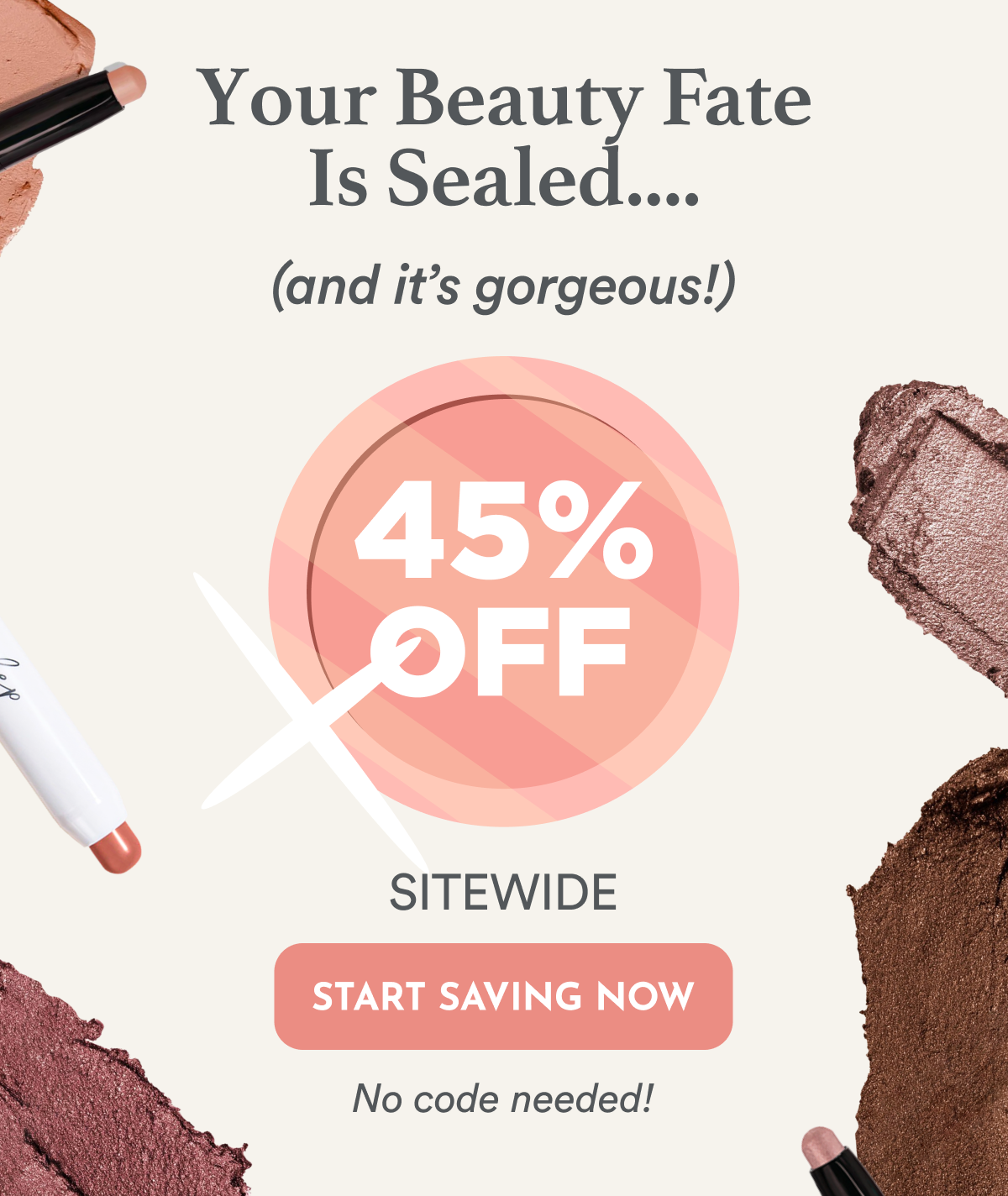 Your Beauty Fate Is Sealed - 45% Off Sitewide | Start Saving Now No Code Needed