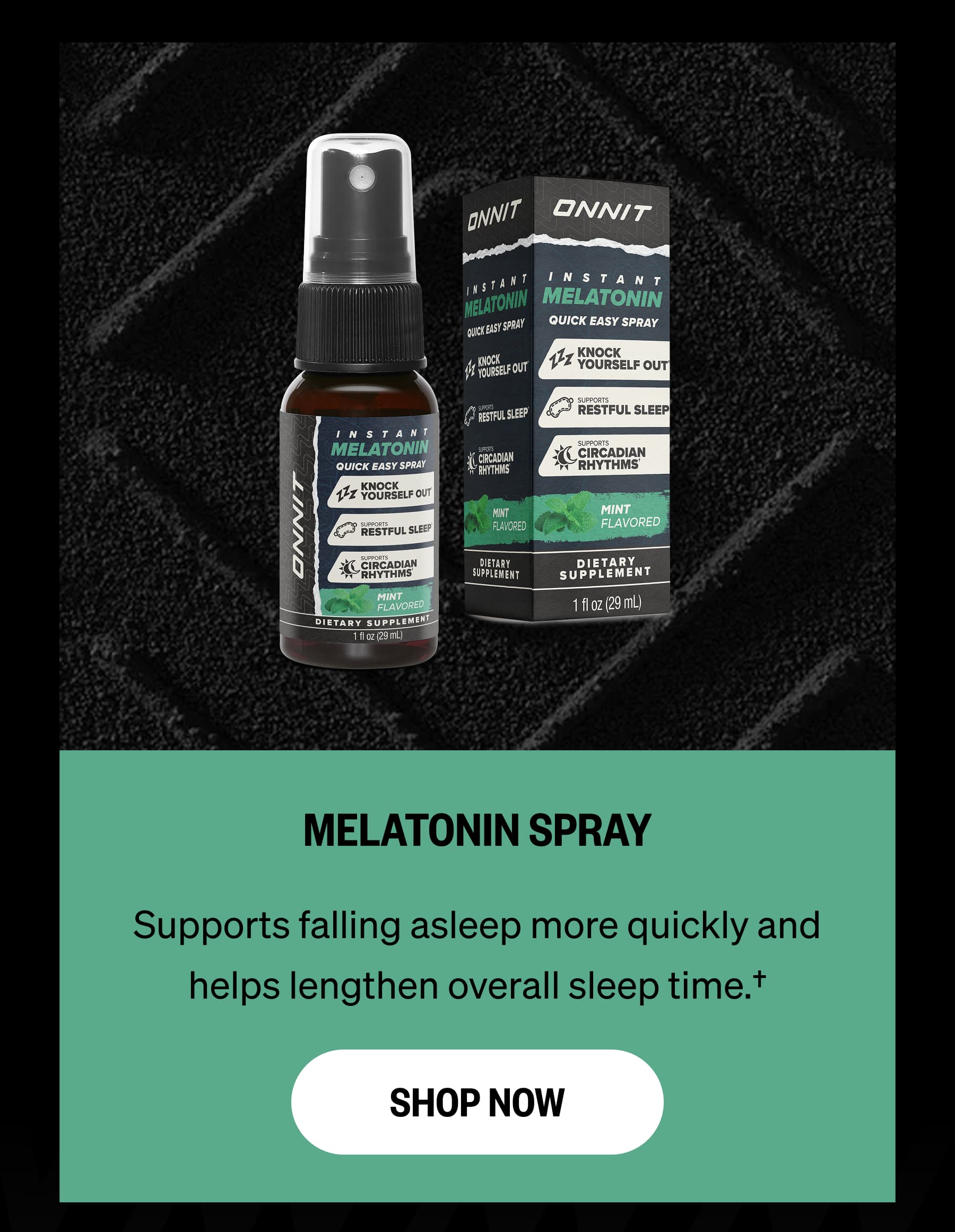 MELATONIN SPRAY. Supports falling asleep more quickly and helps lengthen overall sleep time.† SHOP NOW 