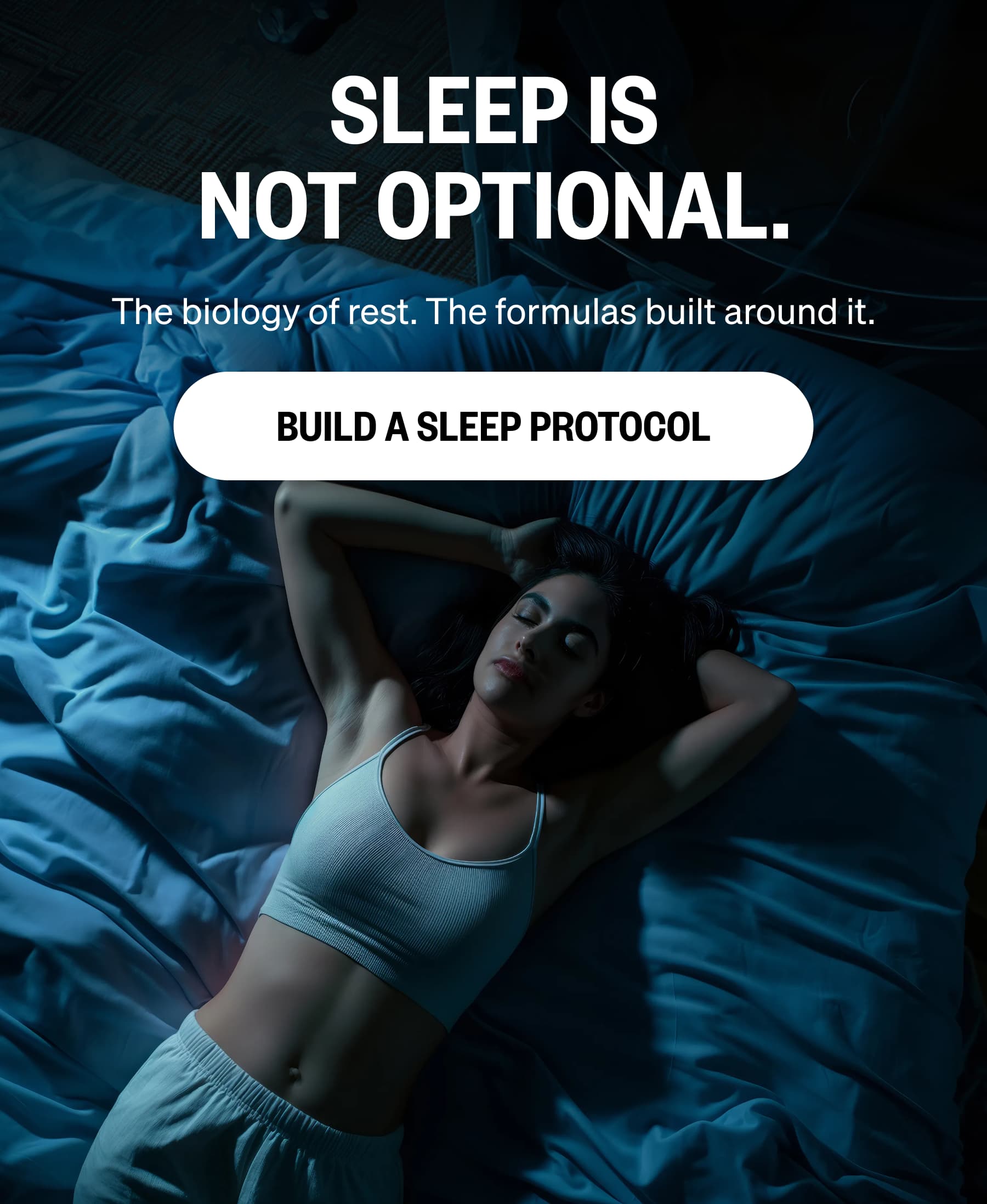 SLEEP IS NOT OPTIONAL. The biology of rest. The formulas built around it. BUILD A SLEEP PROTOCOL 