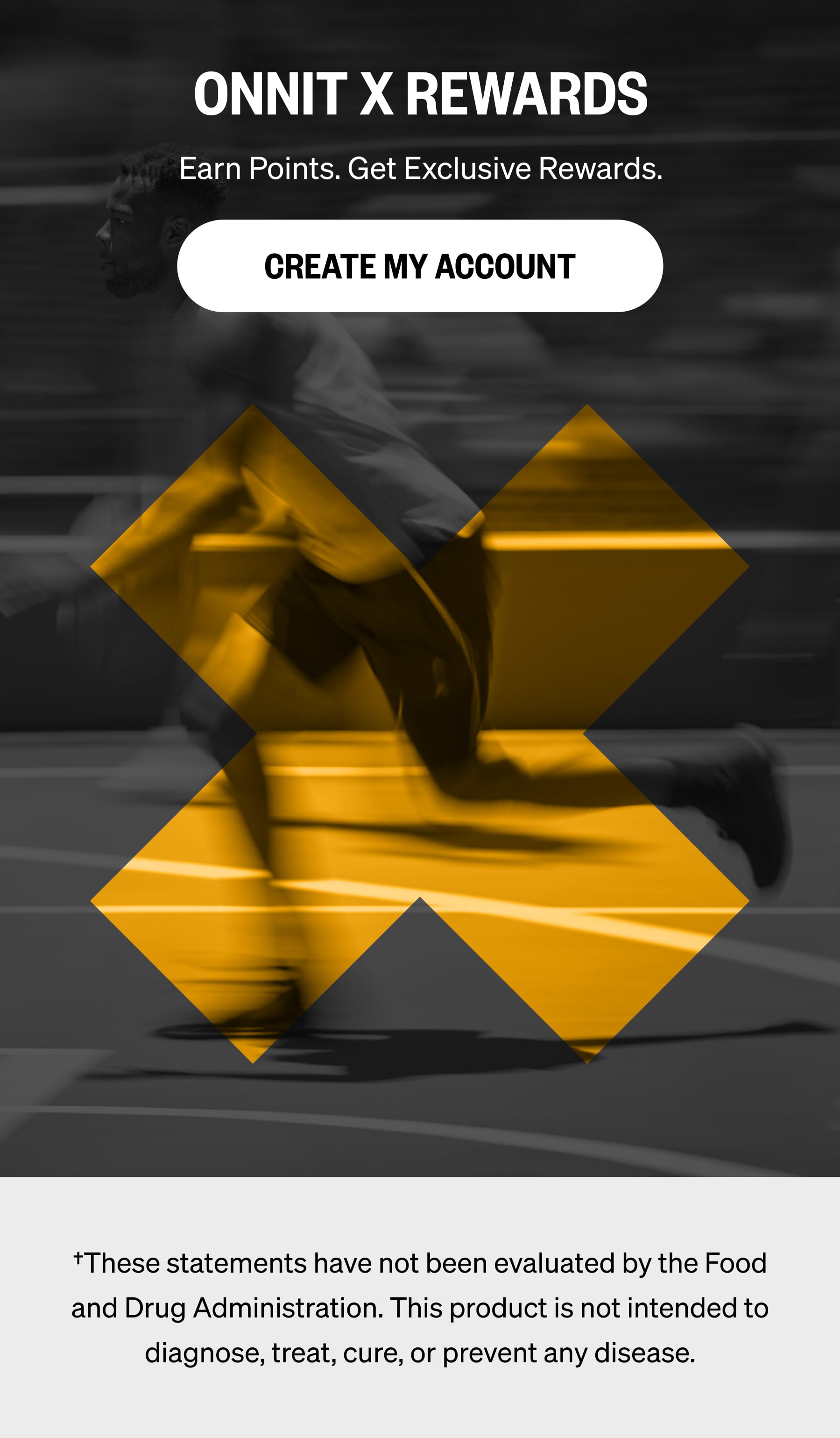 ONNIT X REWARDS Earn Points. Get Exclusive Rewards. CREATE MY ACCOUNT †These statements have not been evaluated by the Food and Drug Administration. This product is not intended to diagnose, treat, cure, or prevent any disease.