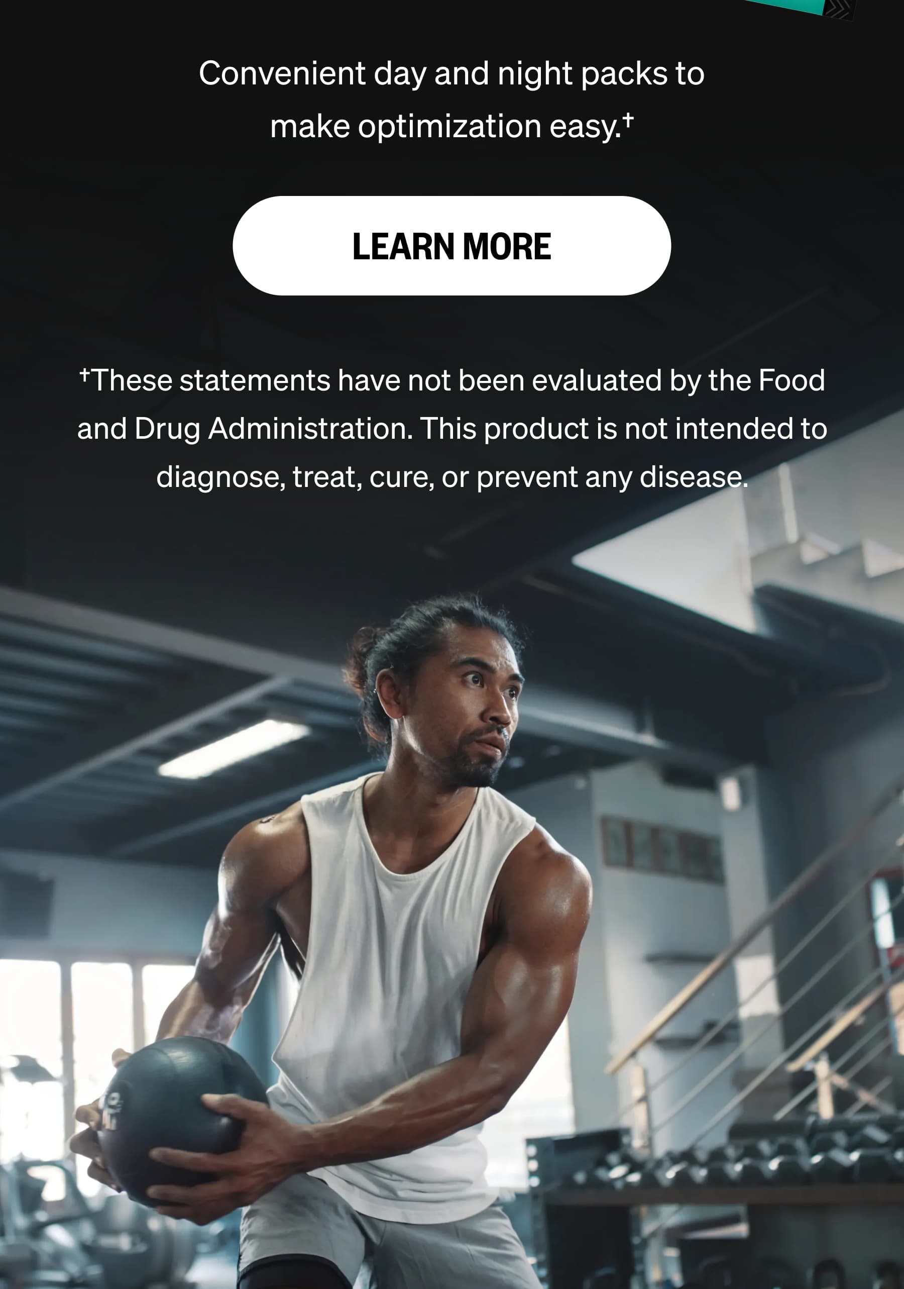 Convenient day and night packs to make optimization easy.† LEARN MORE †These statements have not been evaluated by the Food and Drug Administration. This product is not intended to diagnose, treat, cure, or prevent any disease.