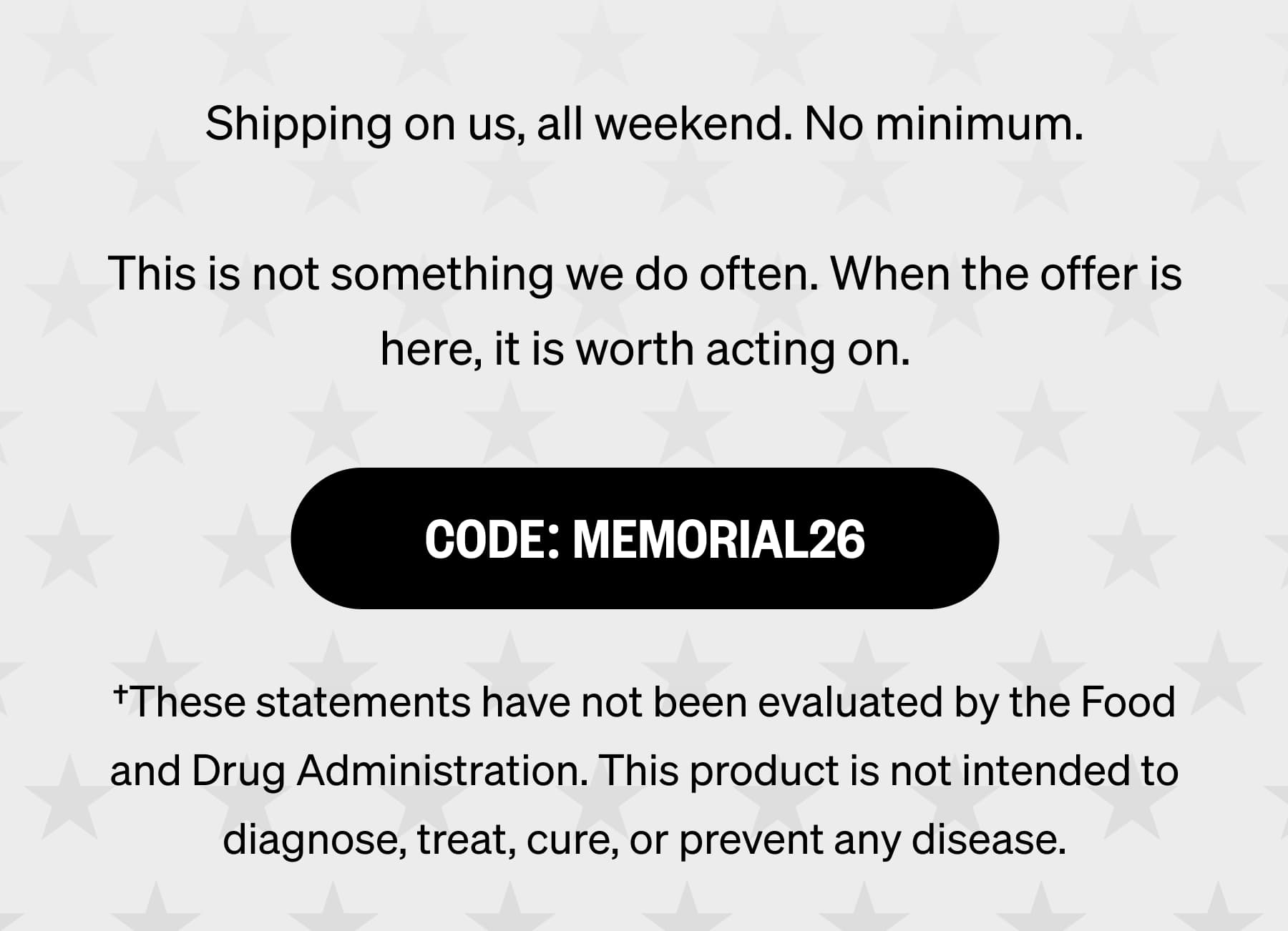 Free shipping, all weekend. No minimum.  This is not something we do often. When the offer is here, it is worth acting on. SEE THE LINEUP †These statements have not been evaluated by the Food and Drug Administration. This product is not intended to diagnose, treat, cure, or prevent any disease.