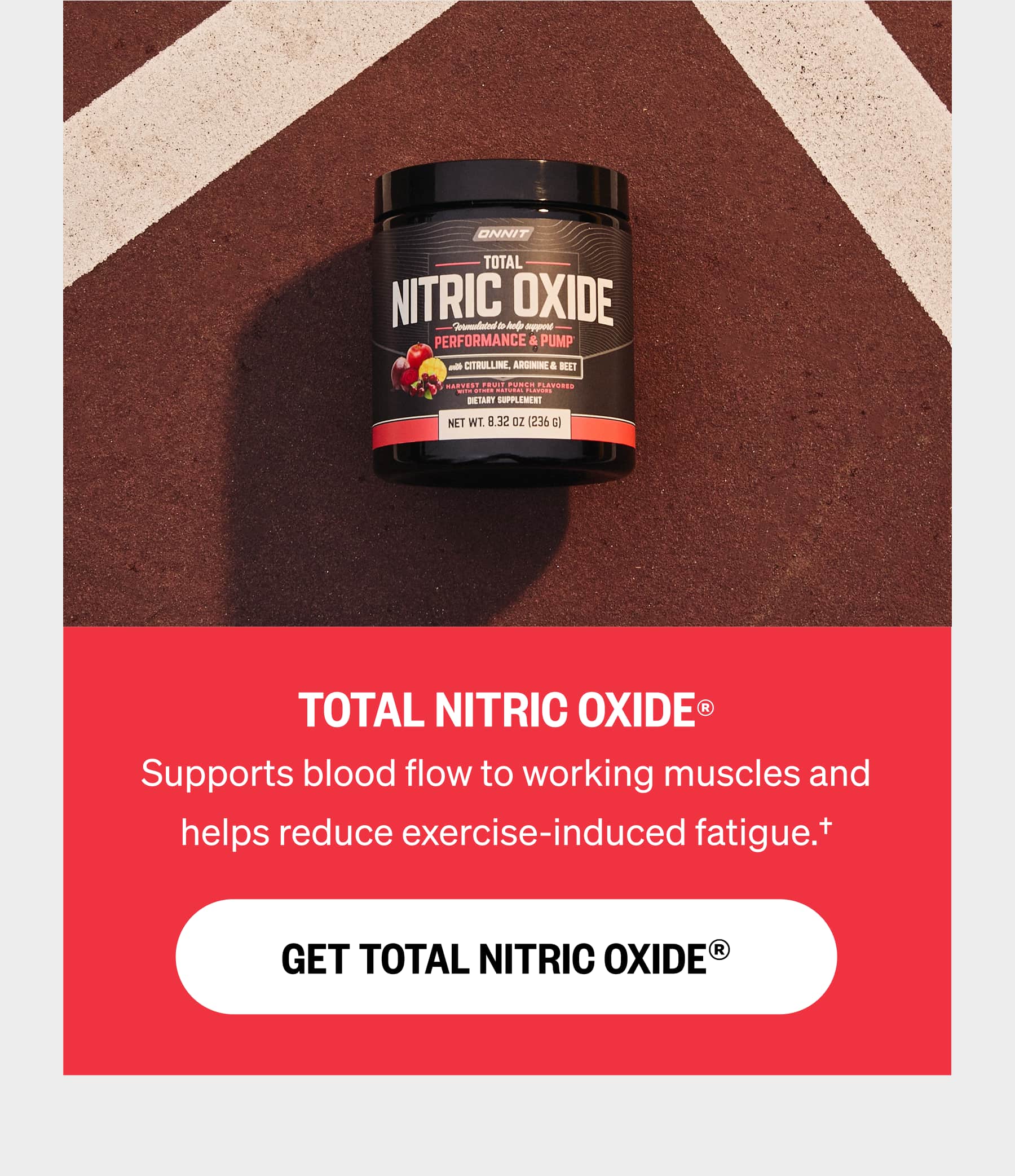 TOTAL NITRIC OXIDE® Supports blood flow to working muscles and helps reduce exercise-induced fatigue.†  GET TOTAL NITRIC OXIDE®