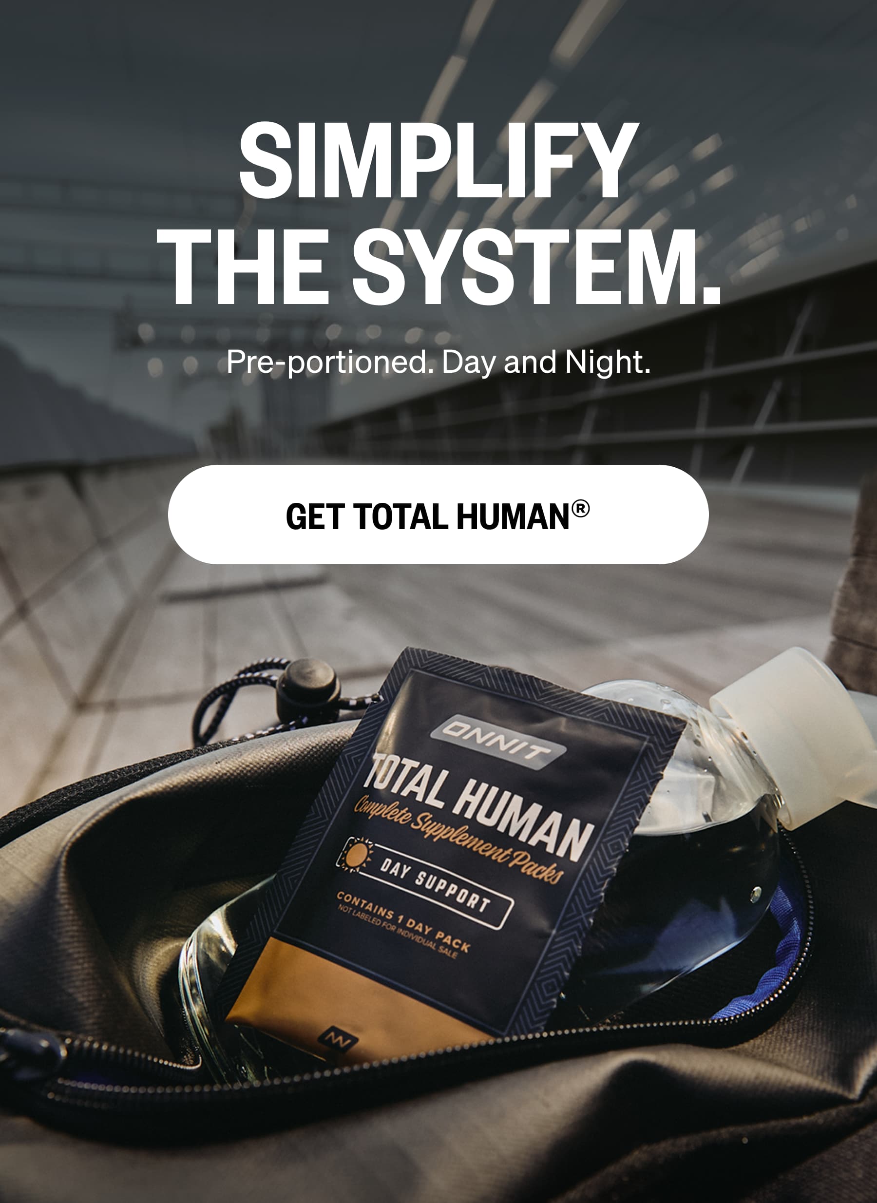 SIMPLIFY THE SYSTEM. Pre-portioned. Day and Night. GET TOTAL HUMAN®