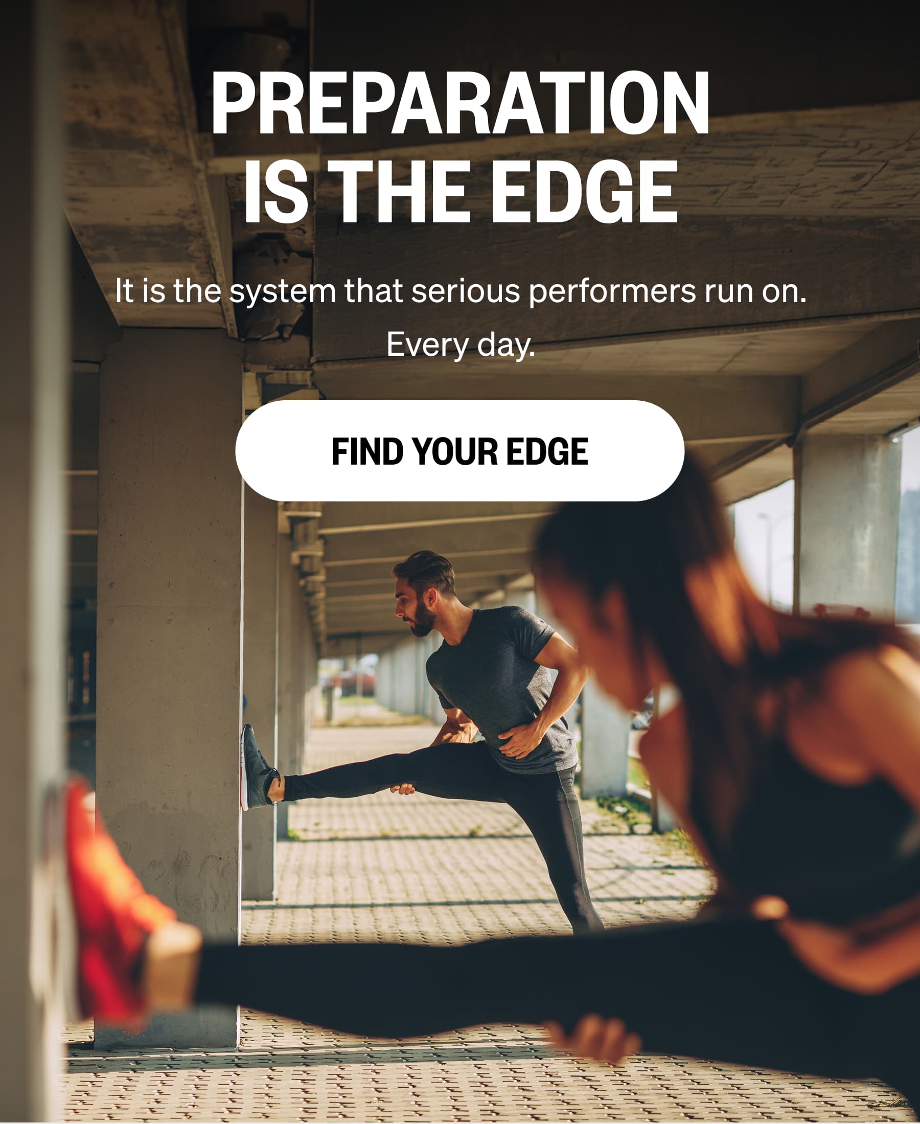 Preparation Is The Edge. It is the system that serious performers run on. Every day. Find Your Edge 