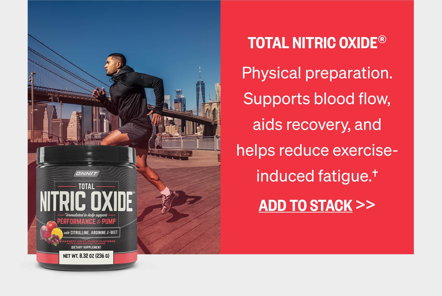 TOTAL NITRIC OXIDE® Physical preparation. Supports blood flow, aids recovery, and helps reduce exercise-induced fatigue.† ADD TO STACK >>