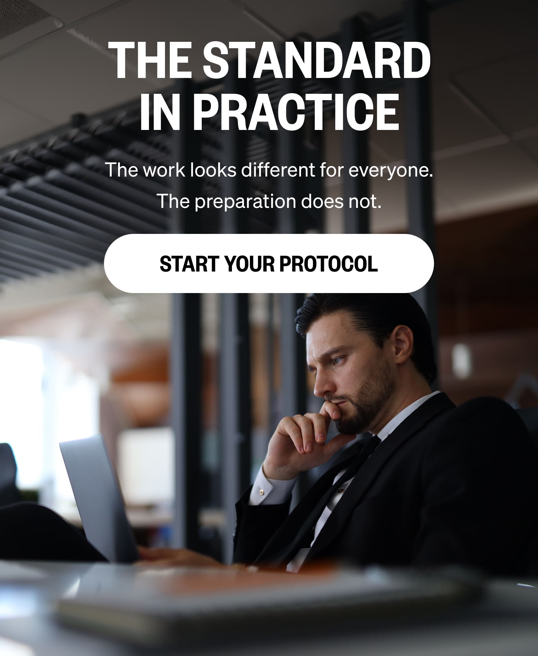 The Standard In Practice The work looks different for everyone. The preparation does not. START YOUR PROTOCOL