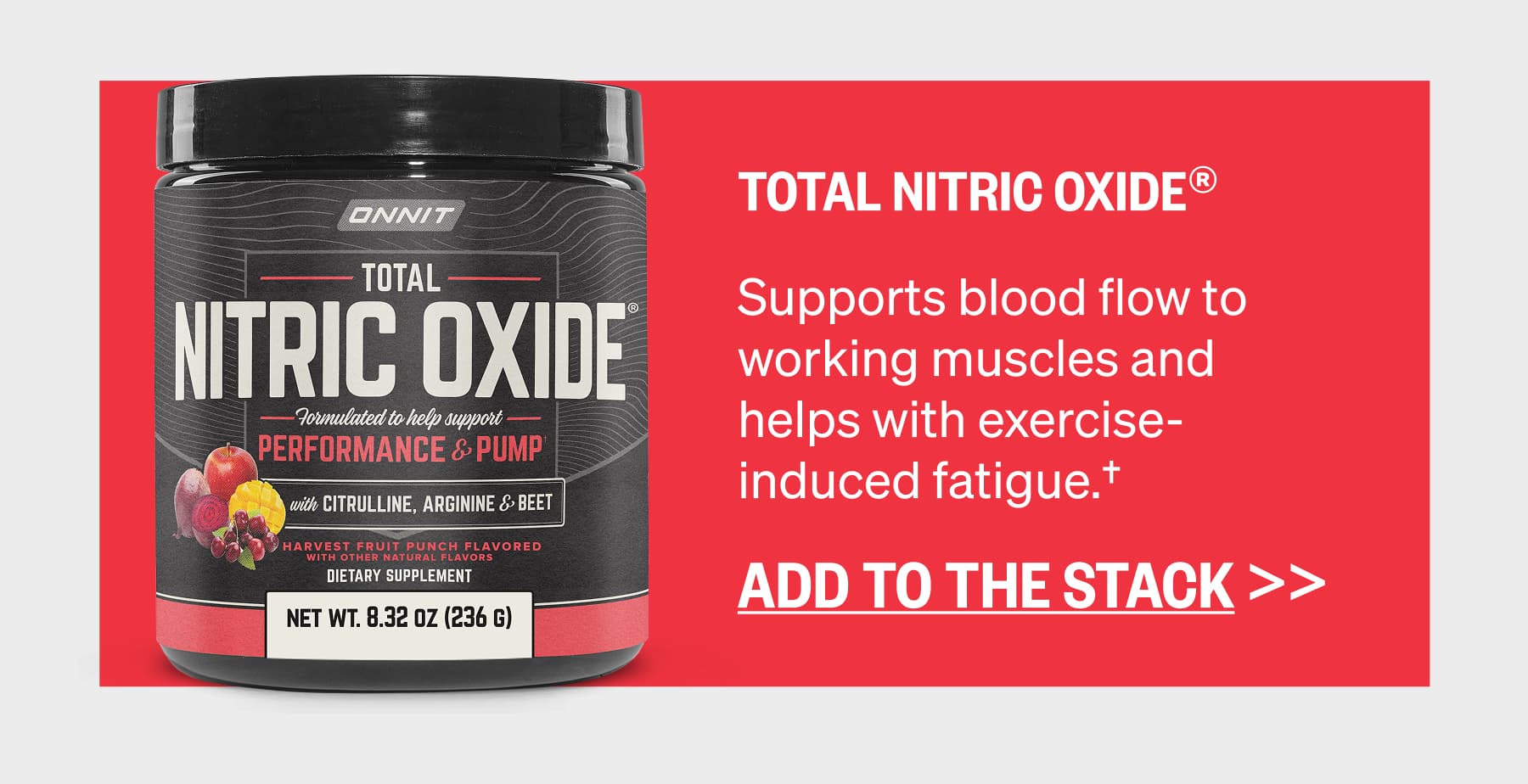 Total Nitric Oxide® Supports blood flow to working muscles and helps with exercise-induced fatigue.† ADD TO THE STACK >> 