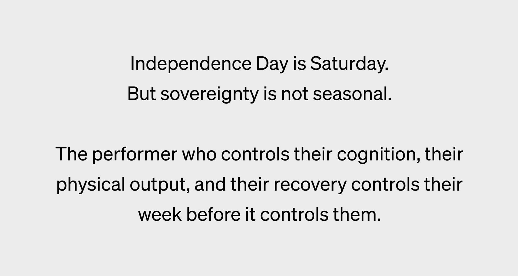 Independence Day is Saturday. But sovereignty is not seasonal.  The performer who controls their cognition, their physical output, and their recovery controls their week before it controls them.