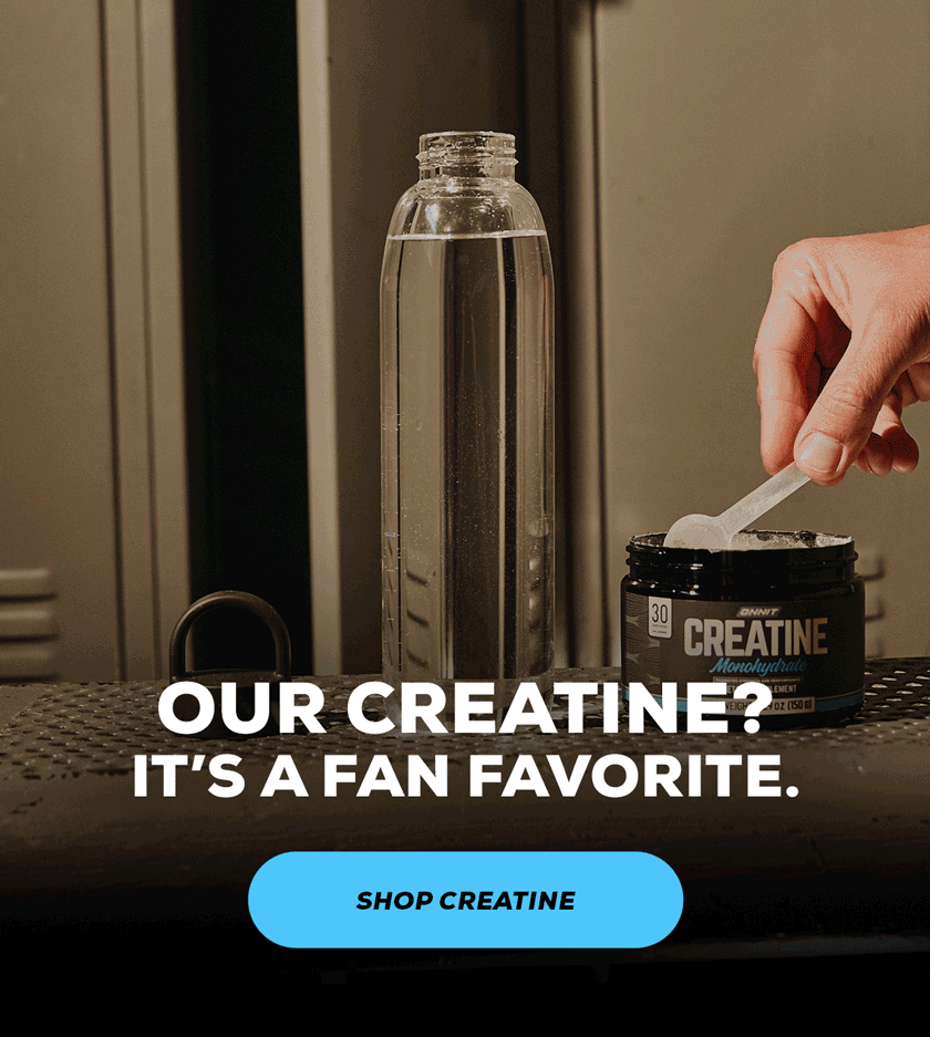 Our Creatine? It's a fan favorite