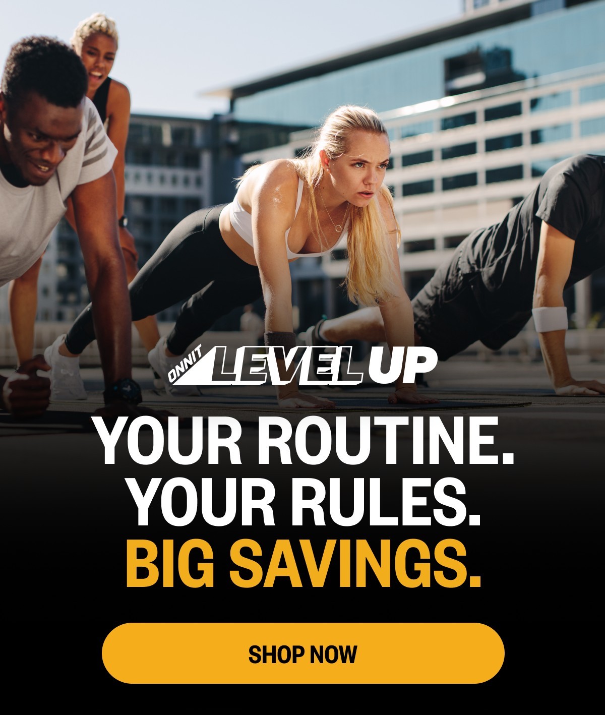 YOUR ROUTINE. YOUR RULES. BIG SAVINGS